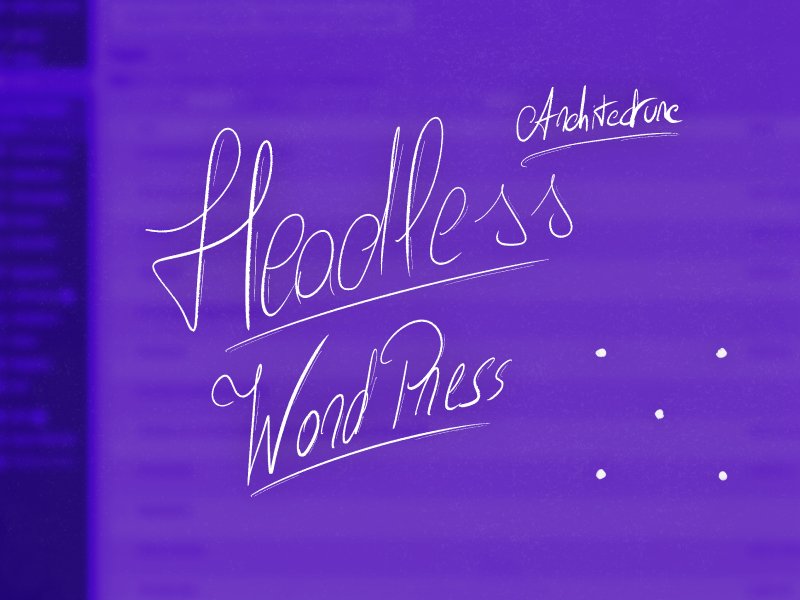 Headless WordPress, the architecture explained